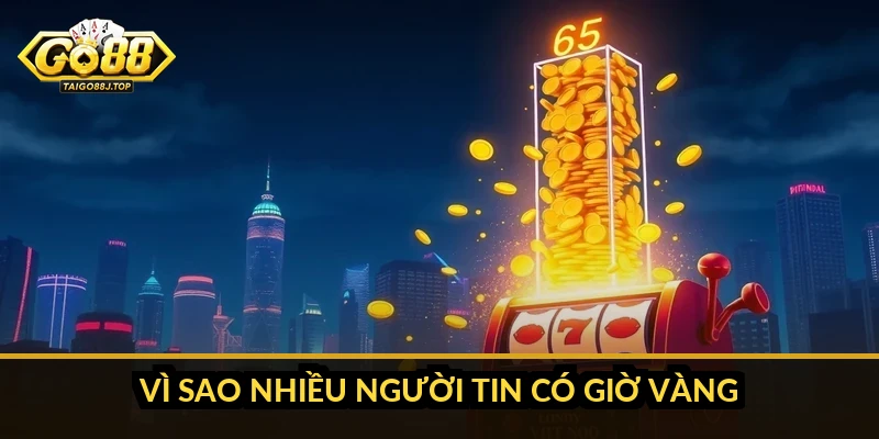 Canh giờ vàng nổ hũ: sự thật và mẹo tăng cơ hội thực tế Vì sao nhiều người tin có giờ vàng