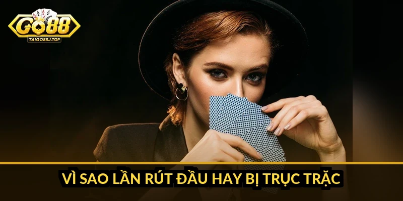 Vì sao lần rút đầu hay bị trục trặc