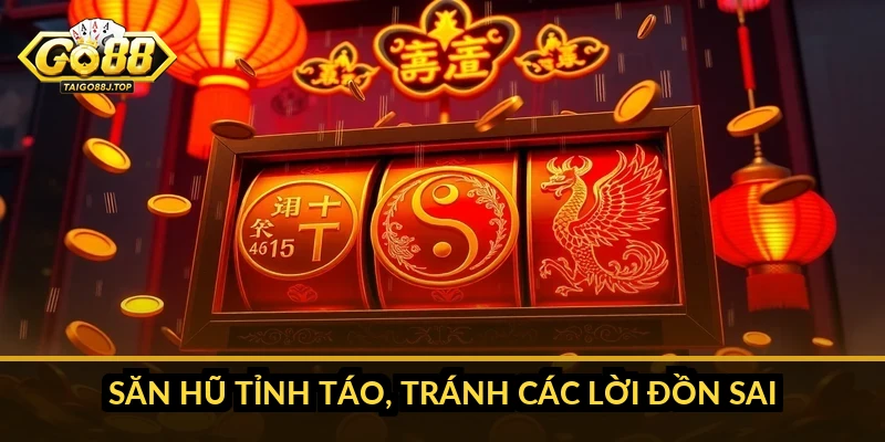 Mẹo săn hũ Go88: cách chọn game và quản lý vốn hiệu quả Săn hũ tỉnh táo, tránh các lời đồn sai